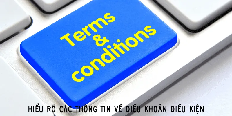 Tìm hiểu các thông tin về điều khoản điều kiện