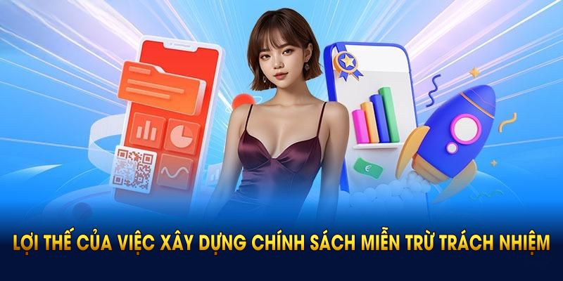 Những lợi thế của việc xây dựng chính sách miễn trừ trách nhiệm